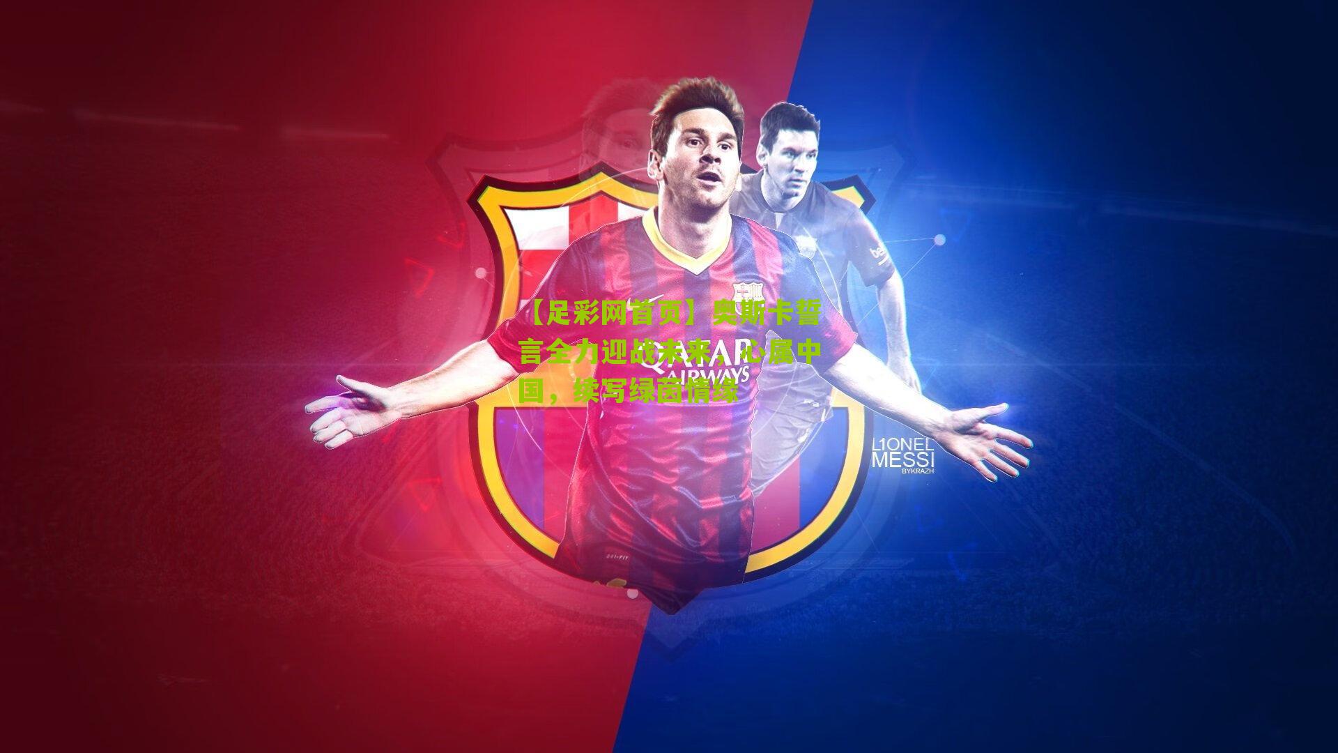 奥斯卡誓言全力迎战未来,心属中国,续写绿茵情缘