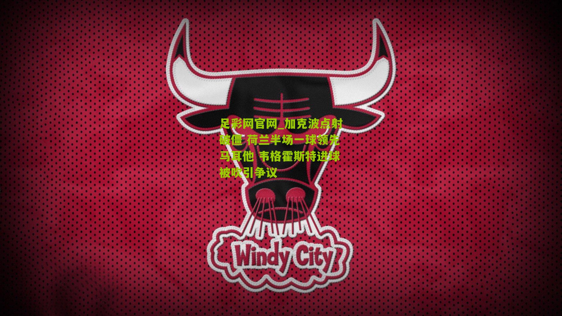 加克波点射破僵 荷兰半场一球领先马耳他 韦格霍斯特进球被吹引争议