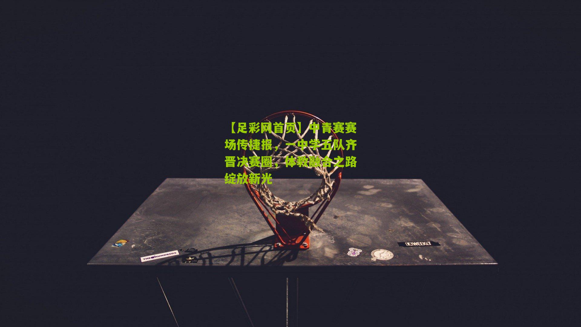 中青赛赛场传捷报，一中学五队齐晋决赛圈，体教融合之路绽放新光