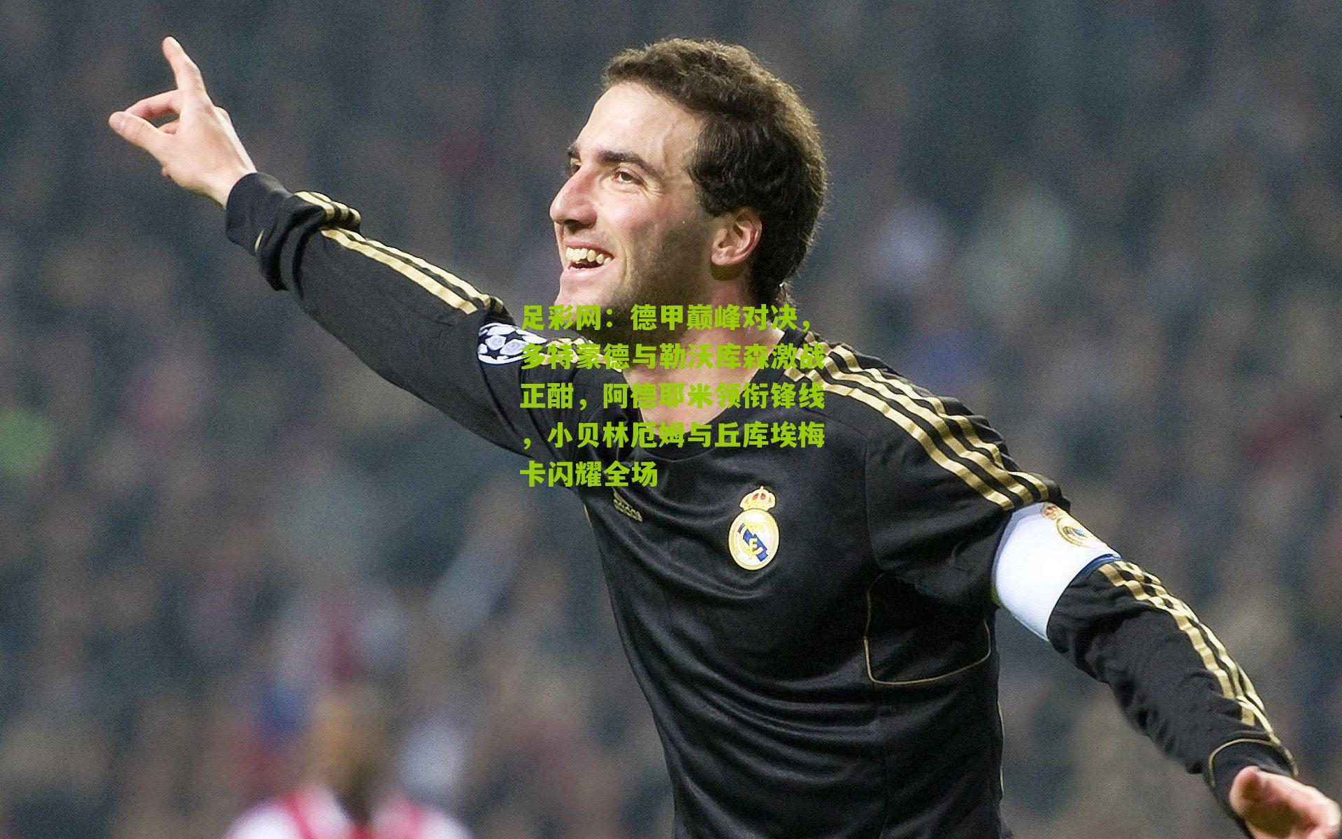 德甲巅峰对决，多特蒙德与勒沃库森激战正酣，阿德耶米领衔锋线，小贝林厄姆与丘库埃梅卡闪耀全场